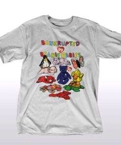 Bankrupted By Beanie Babies T-shirt Bankrupted By Beanie Babies T-shirt