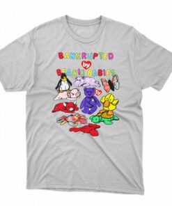Bankrupted By Toys Beanie Babies Shirt Bankrupted By Toys Beanie Babies Shirt