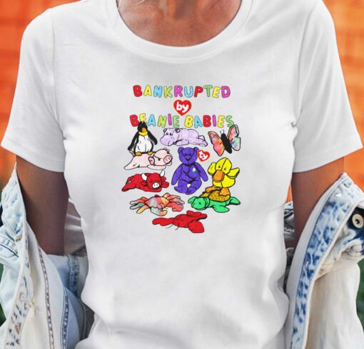 Bankrupted By Toys Beanie Babies Shirt