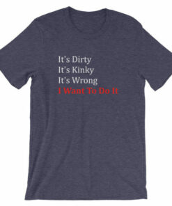 Dirty Kinky and Wrong T-shirt