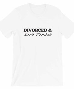 Divorced & Dating T-Shirt Divorced & Dating T-Shirt