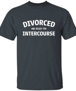 Divorced and Ready for Intercourse T Shirt 2