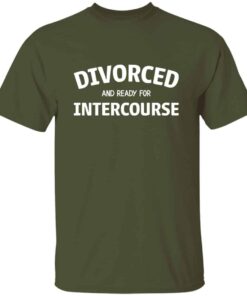 Divorced and Ready for Intercourse T Shirt 4