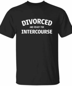 Divorced and Ready for Intercourse T Shirt 5