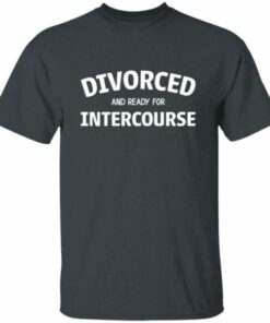 Divorced and Ready for Intercourse T Shirt 6