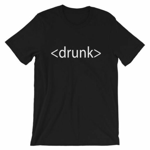 Drunk HTML T-shirt – Great gifts for computer geeks everywhere!