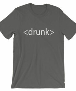 Drunk HTML T-shirt - Great gifts for computer geeks everywhere! 4 Drunk HTML T shirt Great gifts for computer geeks everywhere! 5