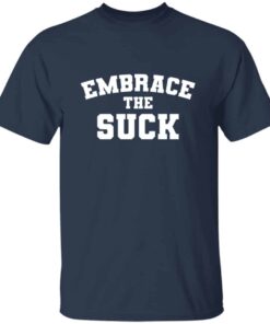 Embrace The Suck T-Shirt 2 Embrace The Suck T Shirt 3