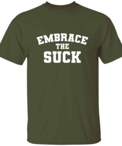 Embrace The Suck T-Shirt 3 Embrace The Suck T Shirt 4