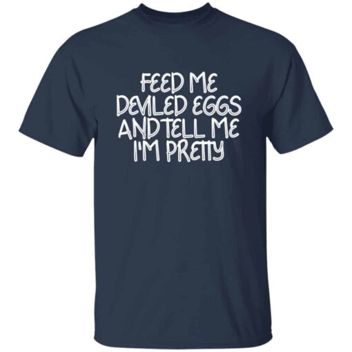 Feed Me Deviled Eggs And Tell Me I’m Pretty T-Shirt