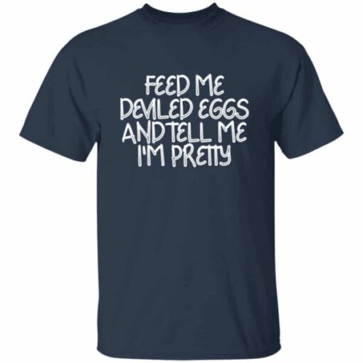 Feed Me Deviled Eggs And Tell Me I’m Pretty T-Shirt