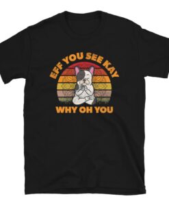 Frenchie Meditating Dog Eff You See Kay Why Oh You T-Shirt Frenchie Meditating Dog Eff You See Kay Why Oh You T-Shirt