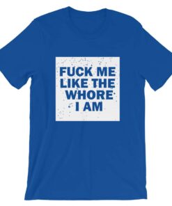 Fuck me like the whore I am t-shirt, guaranteed to get you attention! Fuck me like the whore I am t-shirt, guaranteed to get you attention!