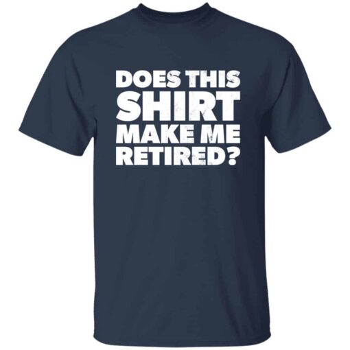 Funny Does This Retirement Shirt Make Me Look Retired T-shirt