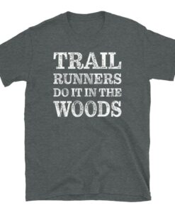 Funny Trail Runners Do It In The Woods T-Shirt Funny Trail Runners Do It In The Woods T-Shirt