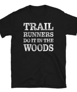 Funny Trail Runners Do It In The Woods T-Shirt Funny Trail Runners Do It In The Woods T-Shirt