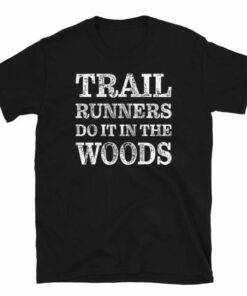 Funny Trail Runners Do It In The Woods T Shirt 3