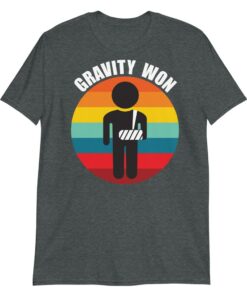 Gravity won broken arm T-shirt Gravity won broken arm T-shirt