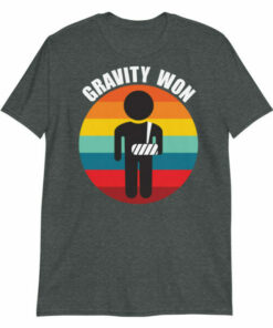Gravity won broken arm T shirt 5