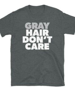 Gray Hair Don’t Care T-Shirt For People With Natural Gray Hair Gray Hair Don’t Care T-Shirt For People With Natural Gray Hair