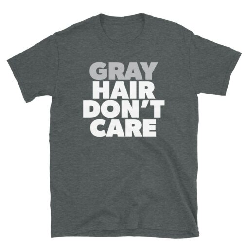 Gray Hair Don’t Care T-Shirt For People With Natural Gray Hair