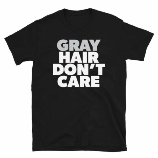 Gray Hair Don’t Care T-Shirt For People With Natural Gray Hair