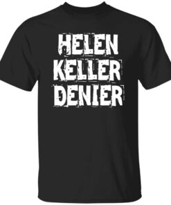 Helen Keller Denier T-Shirt Helen Keller Denier T-Shirt