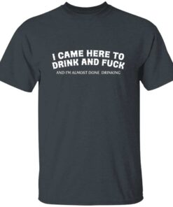 Here To Drink And Fuck T Shirt 3