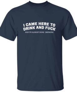 Here To Drink And Fuck T Shirt 4