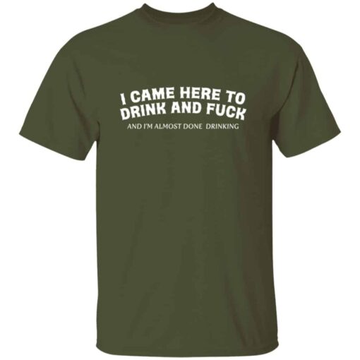 Here To Drink And Fuck T-Shirt