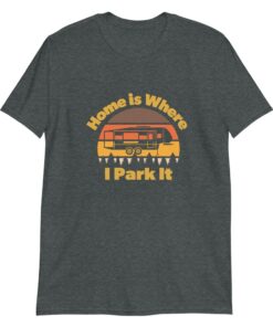 Home is Where I Park It T shirt for people that love 5th wheels 4
