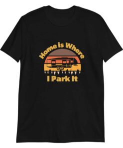 Home is Where I Park It T shirt for people that love 5th wheels 5