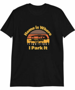 Home is Where I Park It T shirt for people that love 5th wheels 6