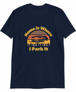 Home is Where I Park It T shirt for people that love 5th wheels 7