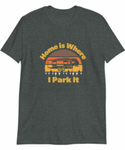 Home is Where I Park It T shirt for people that love 5th wheels 8