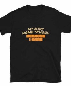 Homeschool Because I Care T-Shirt Homeschool Because I Care T-Shirt