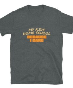 Homeschool Because I Care T Shirt 3