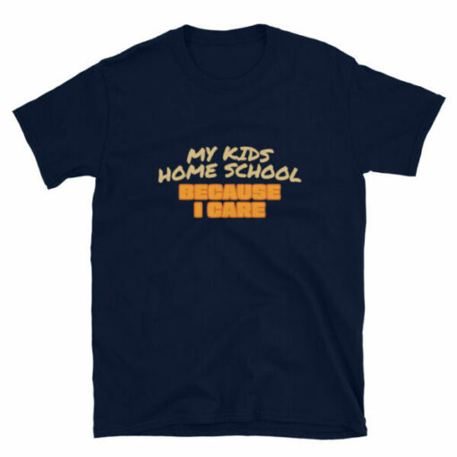 Homeschool Because I Care T-Shirt