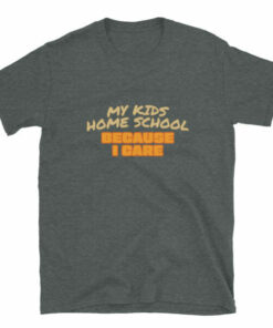 Homeschool Because I Care T Shirt 6