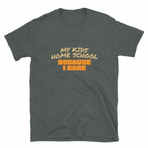 Homeschool Because I Care T-Shirt