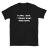 I Came. I Saw. I Forgot What I Was Doing T-Shirt