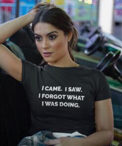 I Came. I Saw. I Forgot What I Was Doing T-Shirt I Came. I Saw. I Forgot What I Was Doing T-Shirt