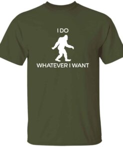 I Do Whatever I Want Bigfoot T Shirt 3