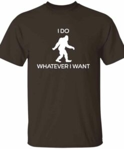 I Do Whatever I Want Bigfoot T Shirt 5