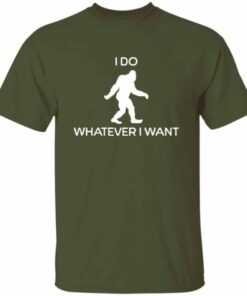 I Do Whatever I Want Bigfoot T Shirt 6