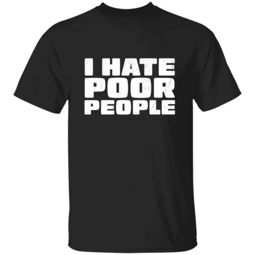 I Hate Poor People T-Shirt