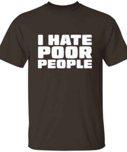 I Hate Poor People T-Shirt I Hate Poor People T-Shirt