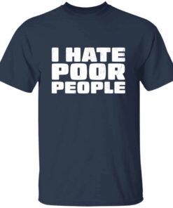 I Hate Poor People T Shirt 3