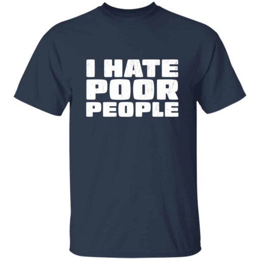 I Hate Poor People T-Shirt