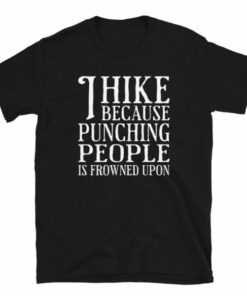 I Hike Because Punching People Is Frowned Upon T Shirt 4
